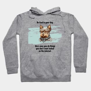 Yorkie Be Kind To Your Dog. She’s Seen You Do Things You Don't Want Leaked On The Internet Hoodie